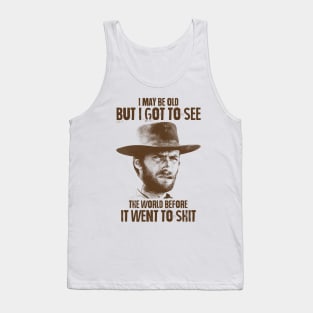 I May Be Old But I Got To See The World Before It Went To Shit - Clint Eastwood Tank Top